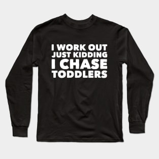 I work out just kidding i chase toddlers Long Sleeve T-Shirt